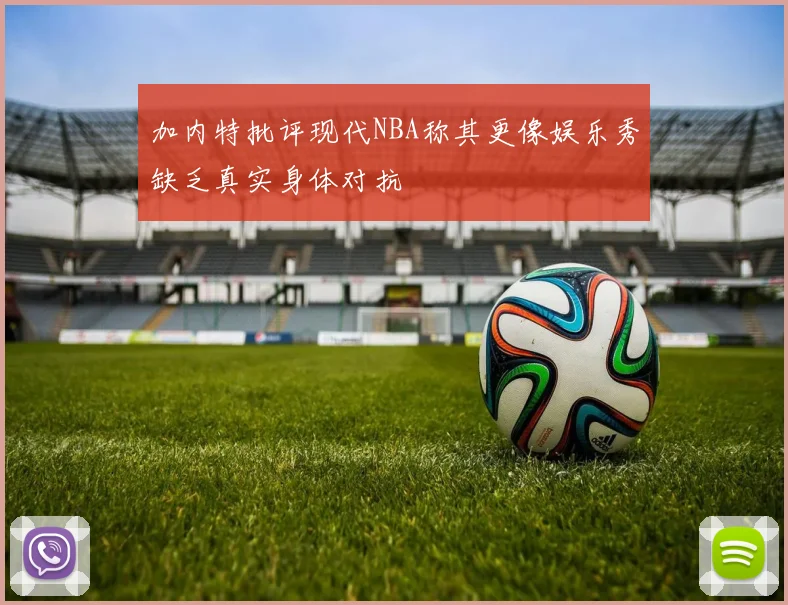 加内特批评现代NBA称其更像娱乐秀缺乏真实身体对抗
